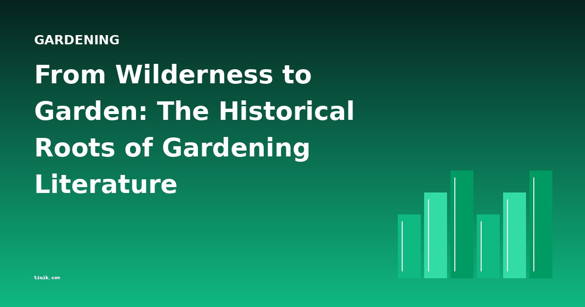 From Wilderness to Garden: The Historical Roots of Gardening Literature