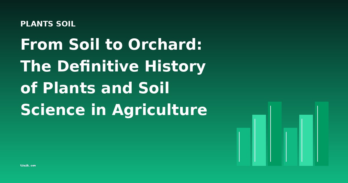 From Soil to Orchard: The Definitive History of Plants and Soil Science in Agriculture