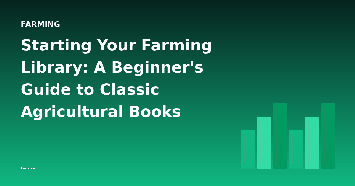 Starting Your Farming Library: A Beginner's Guide to Classic Agricultural Books