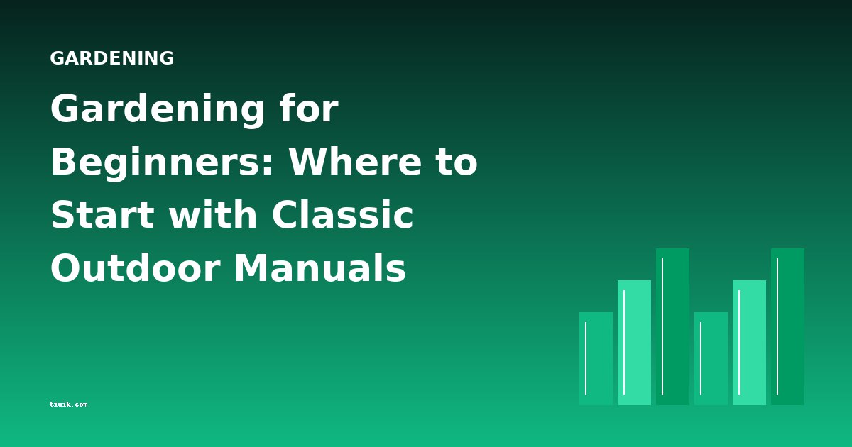 Gardening for Beginners: Where to Start with Classic Outdoor Manuals