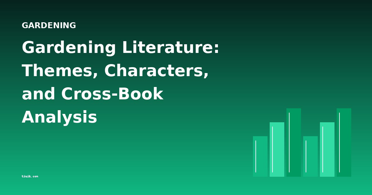 Gardening Literature: Themes, Characters, and Cross-Book Analysis